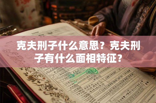 克夫刑子什么意思？克夫刑子有什么面相特征？