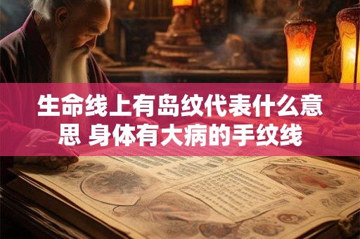生命线上有岛纹代表什么意思 身体有大病的手纹线