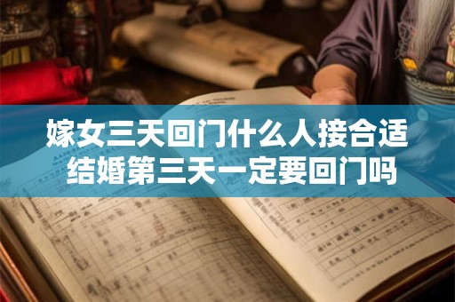嫁女三天回门什么人接合适 结婚第三天一定要回门吗