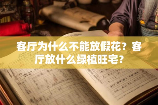 客厅为什么不能放假花？客厅放什么绿植旺宅？