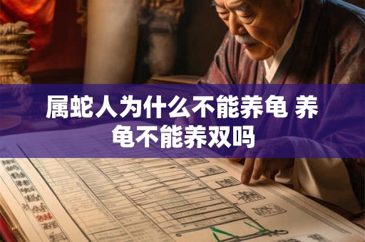 属蛇人为什么不能养龟 养龟不能养双吗