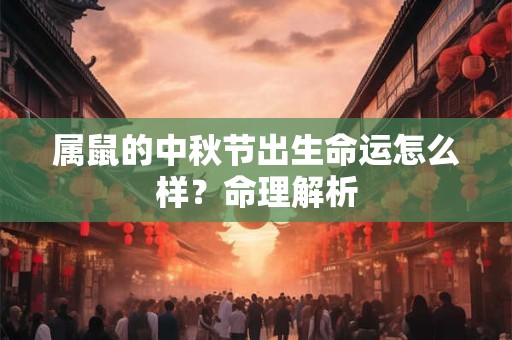 属鼠的中秋节出生命运怎么样？命理解析