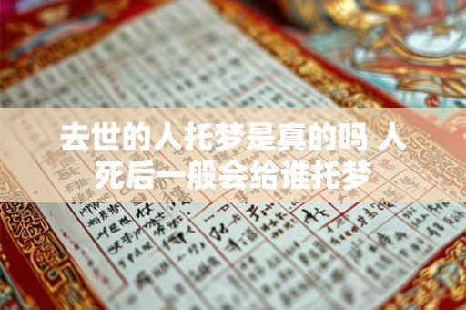 去世的人托梦是真的吗 人死后一般会给谁托梦