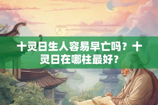 十灵日生人容易早亡吗？十灵日在哪柱最好？