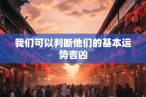 我们可以判断他们的基本运势吉凶