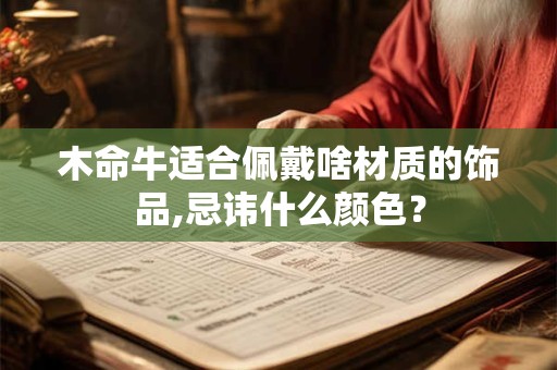 木命牛适合佩戴啥材质的饰品,忌讳什么颜色？