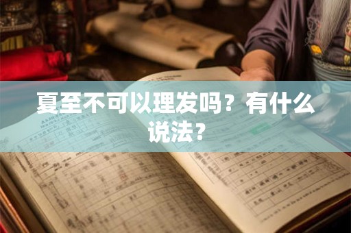 夏至不可以理发吗?有什么说法? 夏至不可以理发吗?有什么说法?