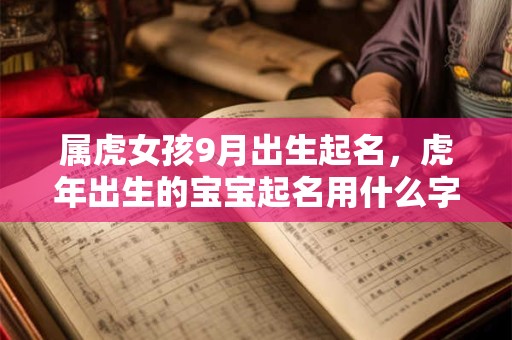 属虎女孩9月出生起名，虎年出生的宝宝起名用什么字？