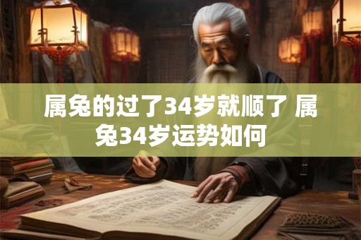 属兔的过了34岁就顺了 属兔34岁运势如何