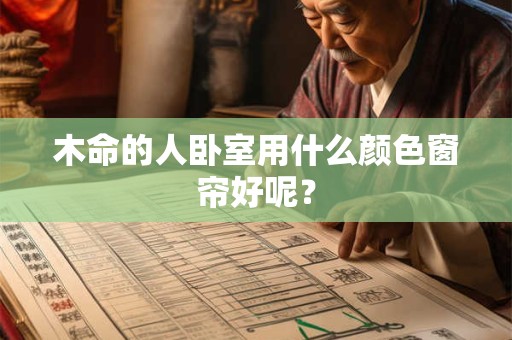 木命的人卧室用什么颜色窗帘好呢？