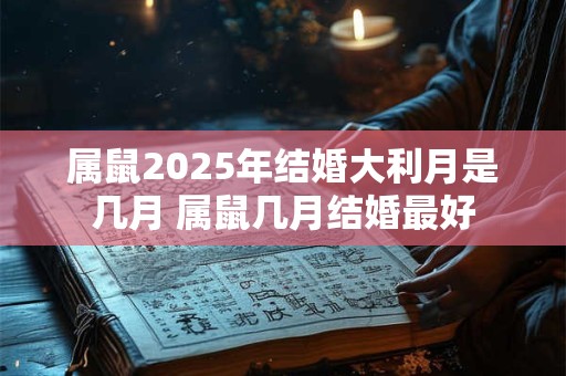 属鼠2025年结婚大利月是几月 属鼠几月结婚最好