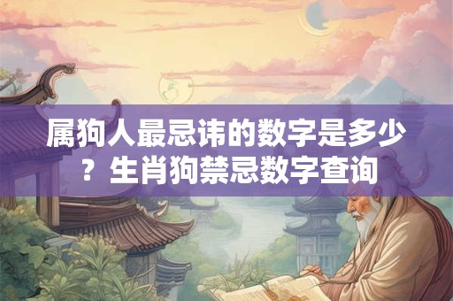 属狗人最忌讳的数字是多少？生肖狗禁忌数字查询