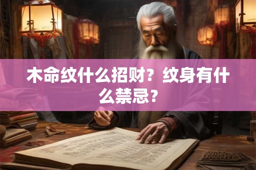 木命纹什么招财？纹身有什么禁忌？