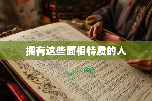 拥有这些面相特质的人