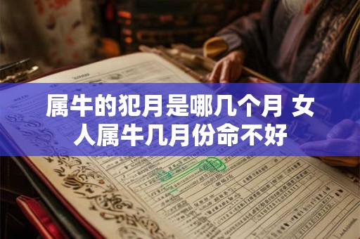属牛的犯月是哪几个月 女人属牛几月份命不好