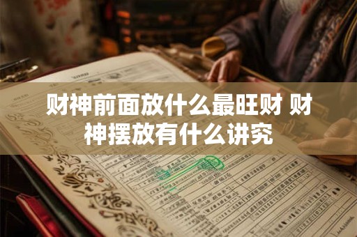 财神前面放什么最旺财 财神摆放有什么讲究