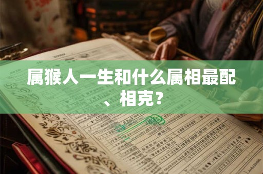属猴人一生和什么属相最配、相克？