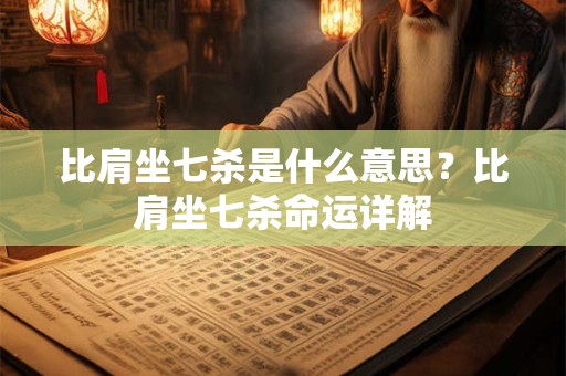 比肩坐七杀是什么意思？比肩坐七杀命运详解