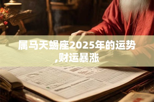属马天蝎座2025年的运势,财运暴涨