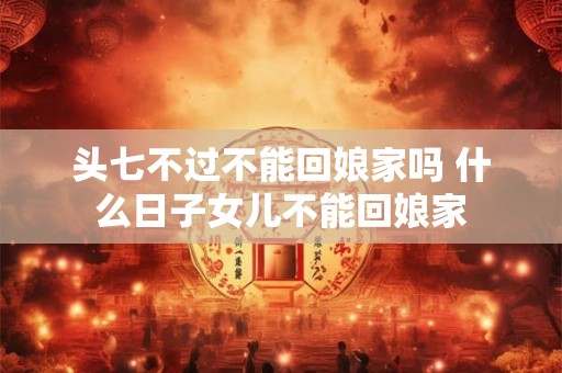 正月初一可以回娘家吗 正月初一有什么讲究和禁忌