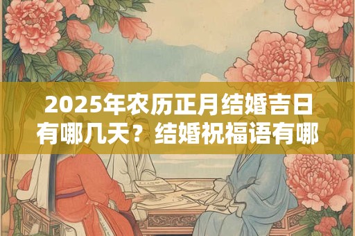2025年农历正月结婚吉日有哪几天？结婚祝福语有哪些？