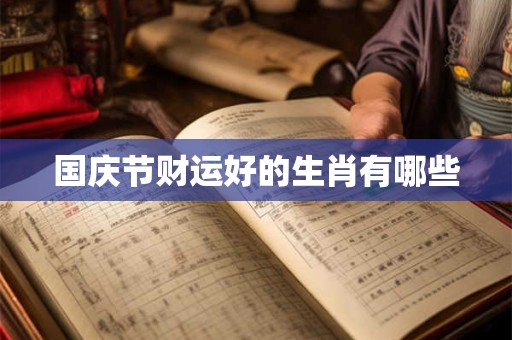 国庆节财运好的生肖有哪些
