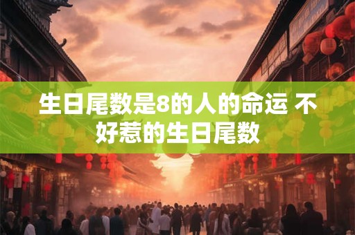 生日尾数是8的人的命运 不好惹的生日尾数