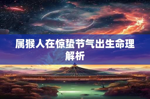 属猴人在惊蛰节气出生命理解析