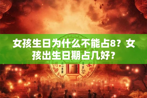 女孩生日为什么不能占8？女孩出生日期占几好？