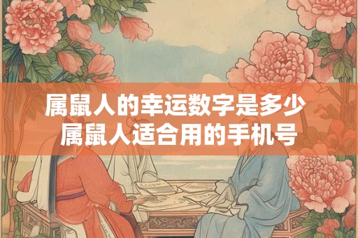 属鼠人的幸运数字是多少 属鼠人适合用的手机号