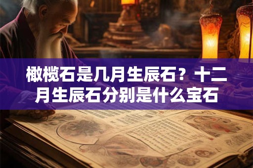橄榄石是几月生辰石？十二月生辰石分别是什么宝石
