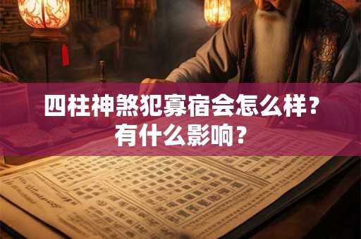 四柱神煞犯寡宿会怎么样？有什么影响？