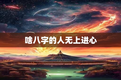 啥八字的人无上进心