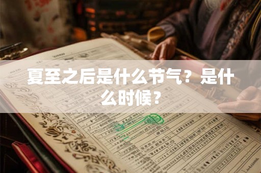 夏至之后是什么节气？是什么时候？