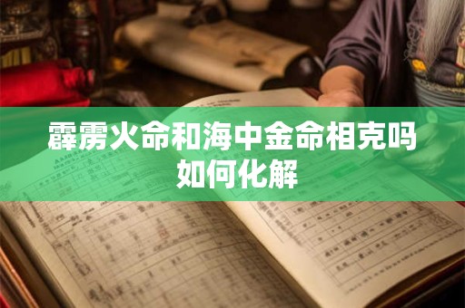 霹雳火命和海中金命相克吗 如何化解