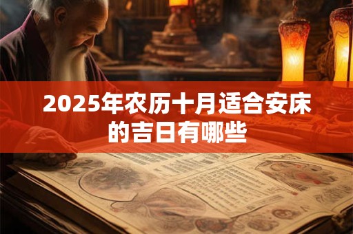 2025年农历十月适合安床的吉日有哪些
