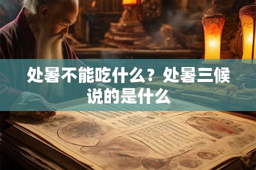 处暑不能吃什么？处暑三候说的是什么