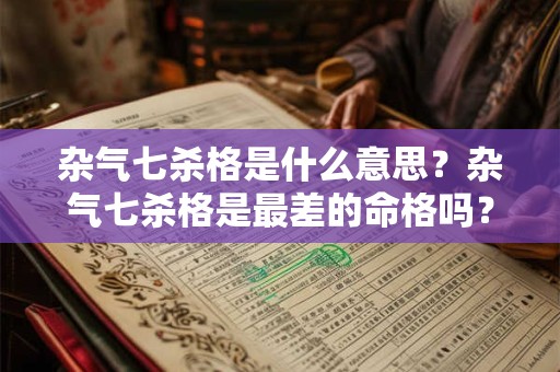 杂气七杀格是什么意思？杂气七杀格是最差的命格吗？