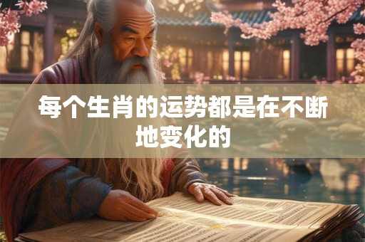 每个生肖的运势都是在不断地变化的