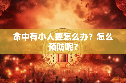 命中有小人要怎么办？怎么预防呢？