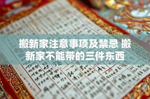 搬新家注意事项及禁忌 搬新家不能带的三件东西