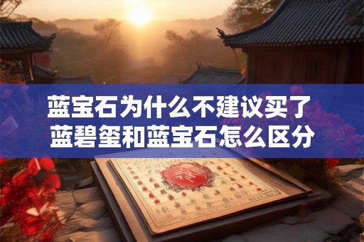 蓝宝石为什么不建议买了 蓝碧玺和蓝宝石怎么区分