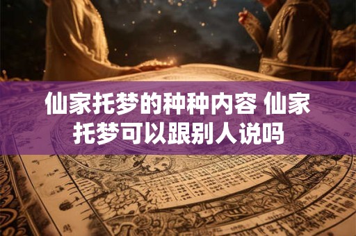 仙家托梦的种种内容 仙家托梦可以跟别人说吗