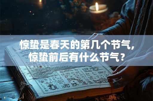 惊蛰是春天的第几个节气,惊蛰前后有什么节气？