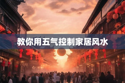 教你用五气控制家居风水