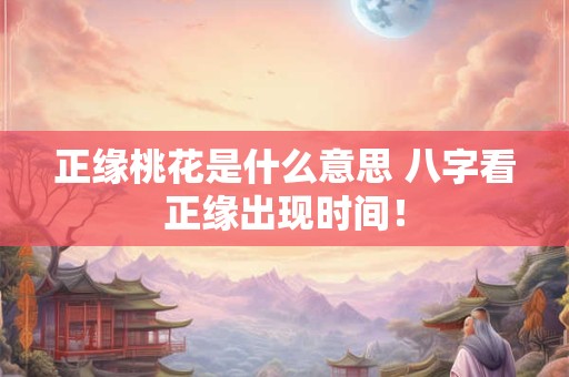详细阅读:正缘桃花是什么意思 八字看正缘出现时间! 正缘桃花是什么意思 八字看正缘出现时间!