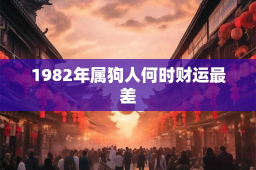 1982年属狗人何时财运最差