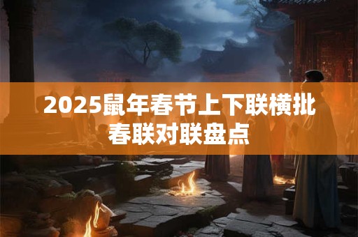 2025鼠年春节上下联横批春联对联盘点