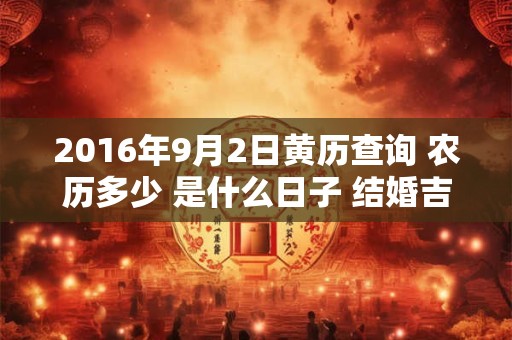 2016年9月2日黄历查询 农历多少 是什么日子 结婚吉时