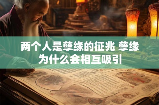 两个人是孽缘的征兆 孽缘为什么会相互吸引